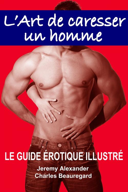 Cover of the book L'Art de caresser un homme by Jeremy Alexander, Charles Beauregard, Dexteros