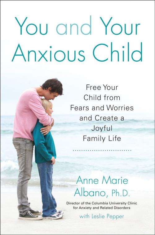 Cover of the book You and Your Anxious Child by Anne Marie Albano, Leslie Pepper, Penguin Publishing Group