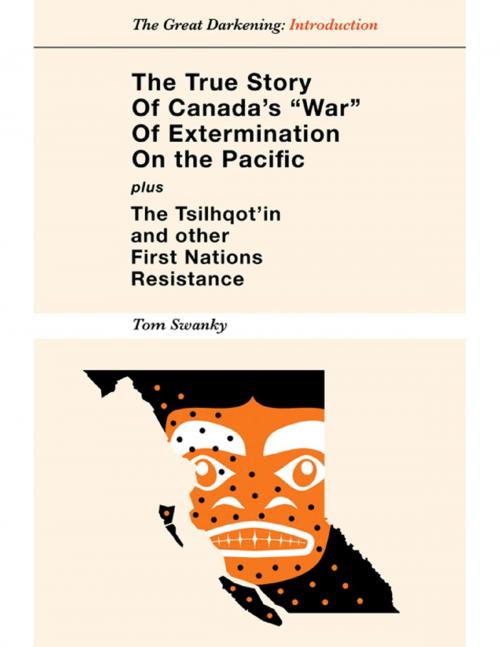 Cover of the book The True Story of Canada's "War" of Extermination on the Pacific - Plus the Tsilhqot'in and other First Nations Resistance by Tom Swanky, Lulu.com
