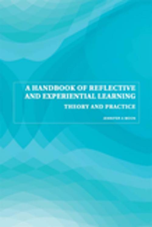 Cover of the book A Handbook of Reflective and Experiential Learning by Jennifer A. Moon, Taylor and Francis