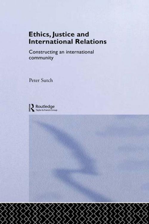 Cover of the book Ethics, Justice and International Relations by Peter Sutch, Taylor and Francis
