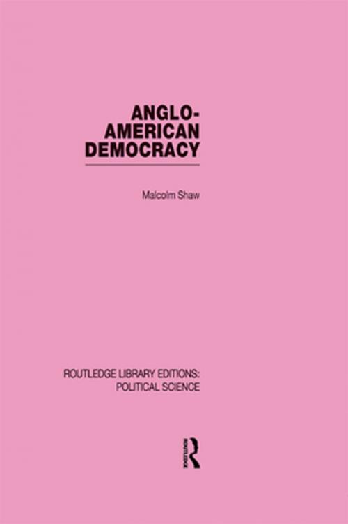 Cover of the book Anglo-American Democracy by Malcolm Shaw, Taylor and Francis