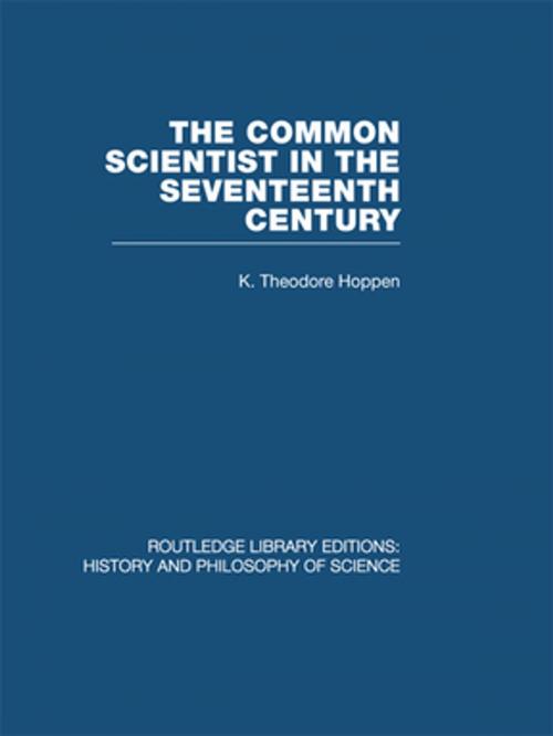 Cover of the book The Common Scientist of the Seventeenth Century by K Theodore Hoppen, Taylor and Francis