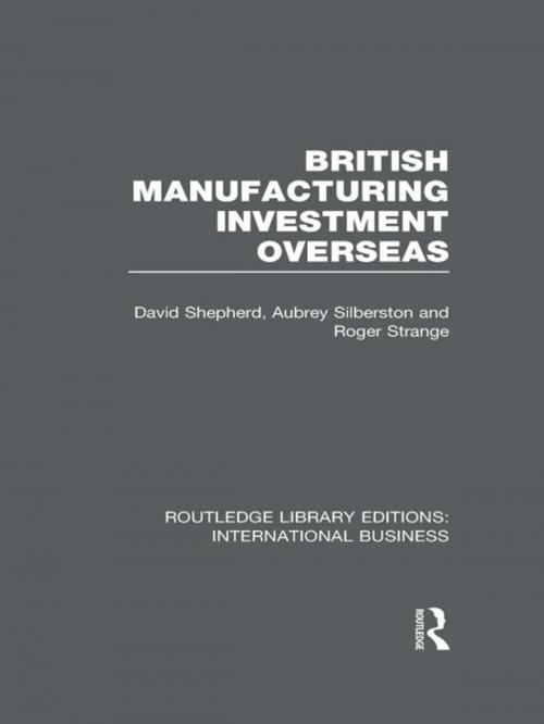 Cover of the book British Manufacturing Investment Overseas (RLE International Business) by David Shepherd, Aubrey Silberston, Roger Strange, Taylor and Francis