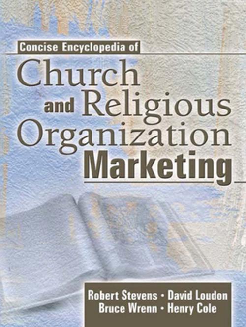 Cover of the book Concise Encyclopedia of Church and Religious Organization Marketing by Robert E Stevens, David L Loudon, Henry Cole, Bruce Wrenn, Taylor and Francis