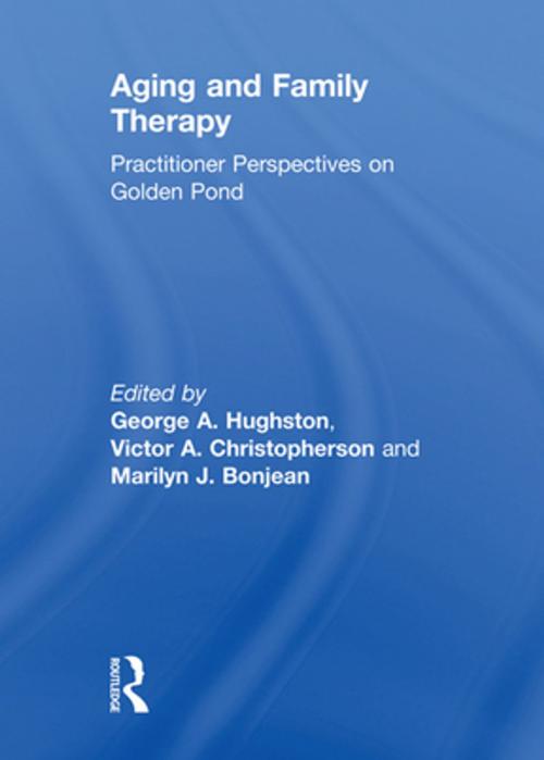Cover of the book Aging and Family Therapy by George Hughston, Victor Christopherson, Marilyn Bojean, Taylor and Francis