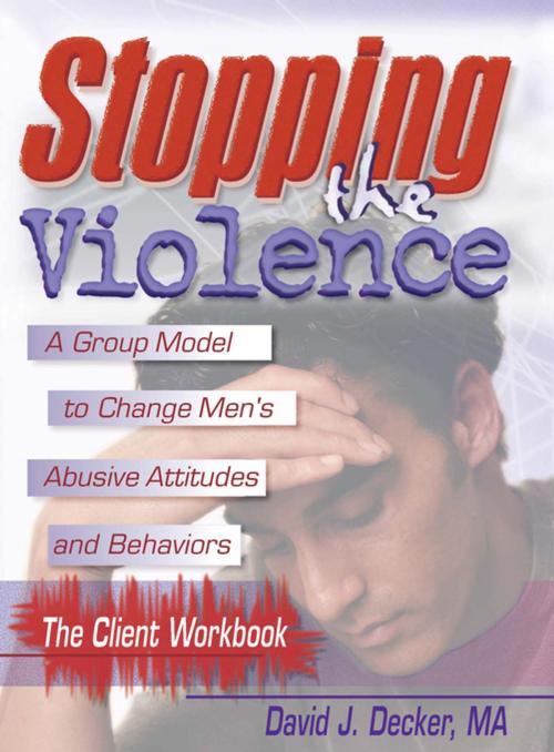 Cover of the book Stopping The Violence: A Group Model To Change Men'S Abusive Att...Workbook by David J Decker, Taylor and Francis