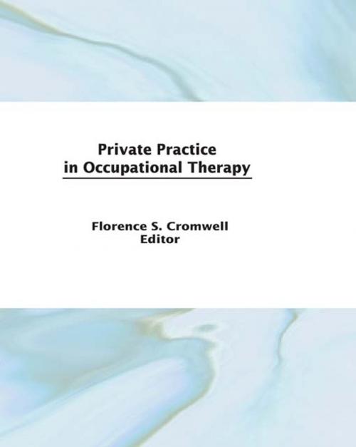 Cover of the book Private Practice in Occupational Therapy by Florence S Cromwell, Taylor and Francis