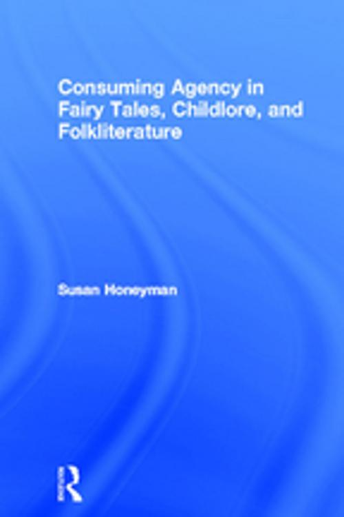 Cover of the book Consuming Agency in Fairy Tales, Childlore, and Folkliterature by Susan Honeyman, Taylor and Francis