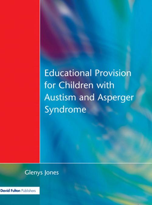 Cover of the book Educational Provision for Children with Autism and Asperger Syndrome by Glenys Jones, Taylor and Francis