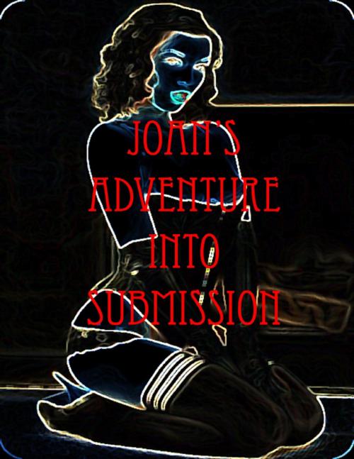 Cover of the book Joan's Adventure into Submission by Mistress Jessica, Lulu.com