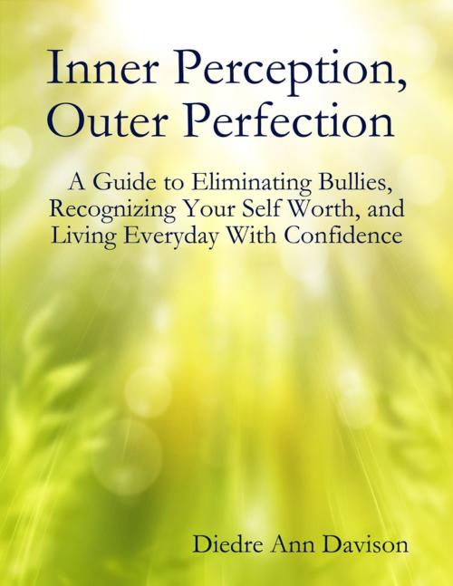 Cover of the book Inner Perception, Outer Perfection - A Guide to Eliminating Bullies, Recognizing Your Self Worth, and Living Everyday With Confidence by Diedre Ann Davison, Lulu.com