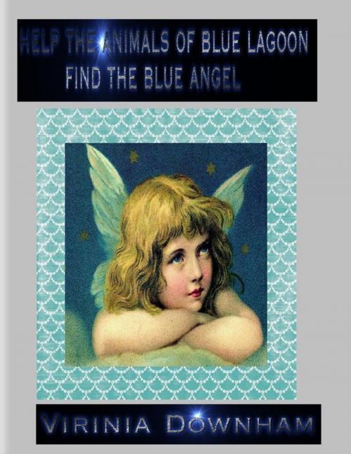 Cover of the book Help the Animals of Blue Lagoon Find the Blue Angel by Virinia Downham, Lulu.com