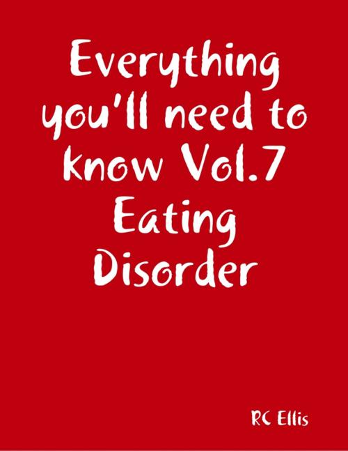 Cover of the book Everything You’ll Need to Know Vol.7 Eating Disorder by RC Ellis, Lulu.com