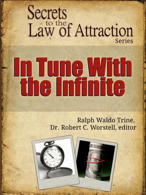 Cover of the book Secrets to the Law of Attraction: In Tune With The Infinite by Dr. Robert C. Worstell, Ralph Waldo Trine, Midwest Journal Press
