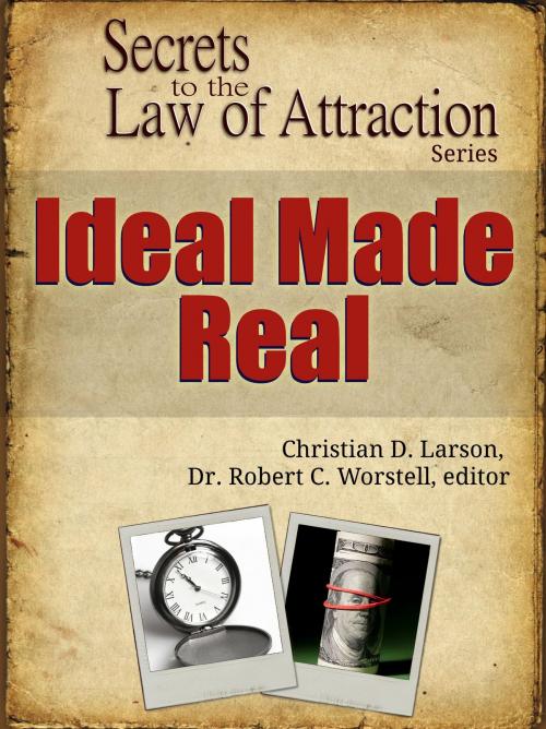 Cover of the book Secrets to the Law of Attraction: Ideal Made Real by Dr. Robert C. Worstell, Christian D. Larson, Midwest Journal Press
