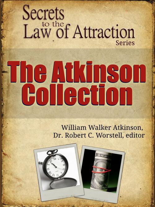 Cover of the book Secrets to the Law of Attraction: The Atkinson Collection by Dr. Robert C. Worstell, William Walker Atkinson, Midwest Journal Press