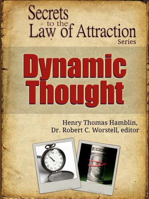 Cover of the book Secrets to the Law of Attraction: Dynamic Thought by Dr. Robert C. Worstell, Henry Thomas Hamblin, Midwest Journal Press