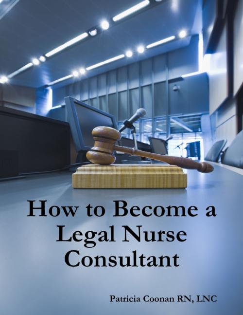 Cover of the book How to Become a Legal Nurse Consultant by Patricia Coonan RN, LNC, Lulu.com