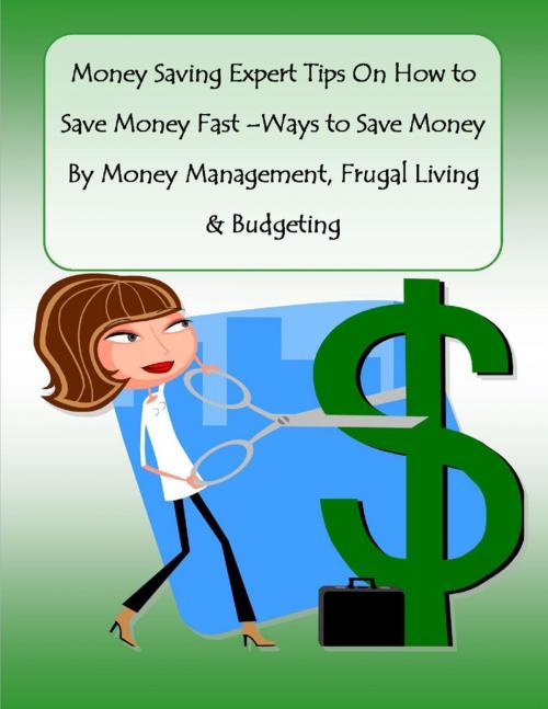Cover of the book Money Saving Expert Tips On How to Save Money Fast –Ways to Save Money By Money Management, Frugal Living & Budgeting by Rachel Bryant, Malibu Publishing, Lulu.com