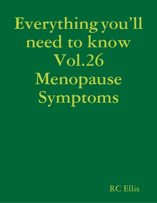 Cover of the book Everything You’ll Need to Know Vol.26 Menopause Symptoms by RC Ellis, Lulu.com
