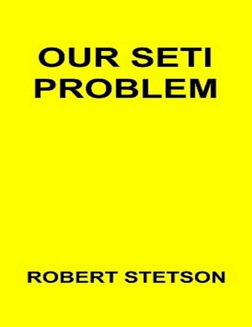 Cover of the book Our SETI Problem by Robert Stetson, Lulu.com