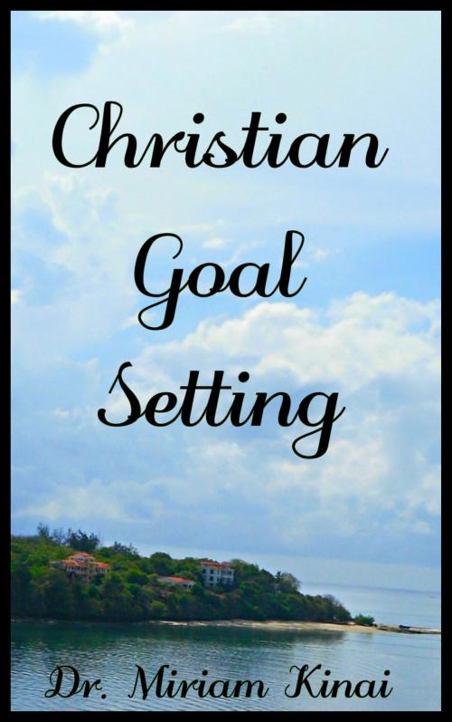 Cover of the book Christian Goal Setting by Miriam Kinai, Miriam Kinai