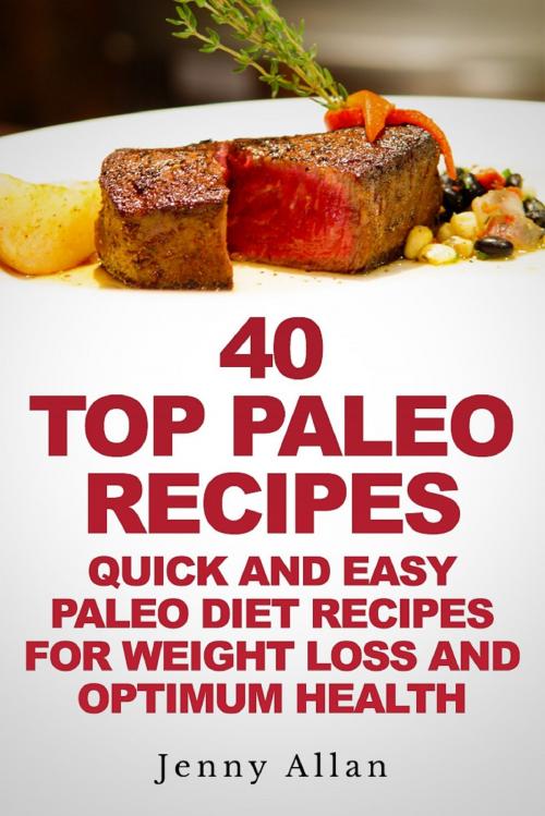 Cover of the book 40 Top Paleo Recipes: Quick and Easy Paleo Diet Recipes For Weight Loss by Jenny Allan, Rachel Edison