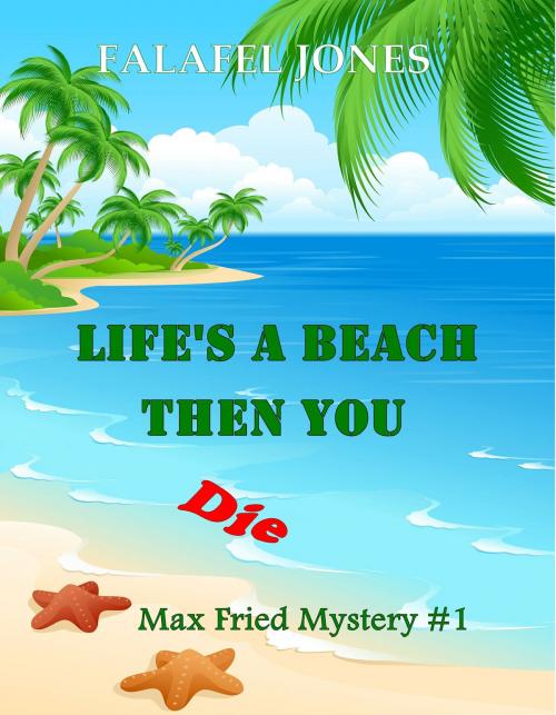 Cover of the book Life's a Beach Then You Die by Falafel Jones, Falafel Jones