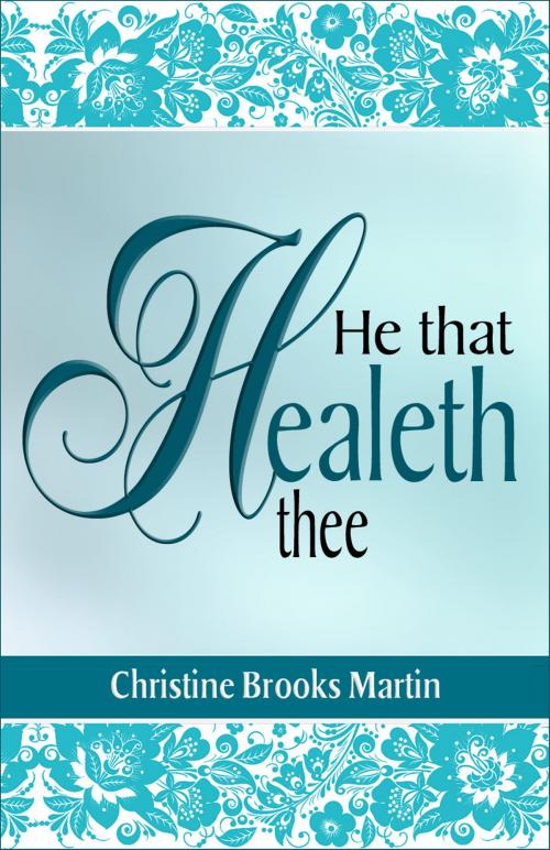 Cover of the book He That Healeth Thee by Christine Brooks Martin, Christine Brooks Martin