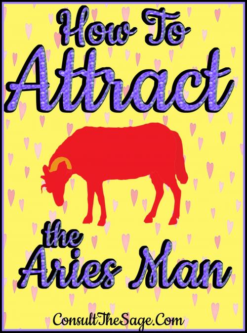 Cover of the book How To Attract the Aries Man by ConsultTheSage.Com, ConsultTheSage.Com