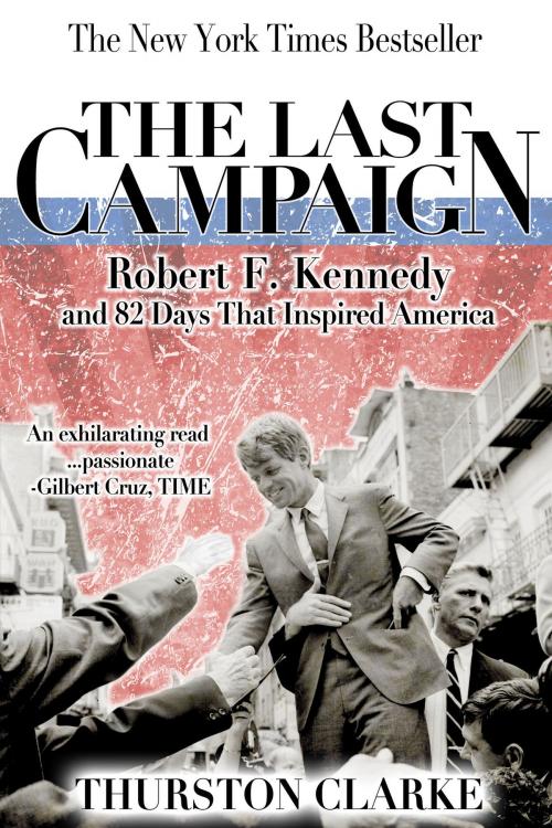 Cover of the book The Last Campaign: Robert F. Kennedy and 82 Days That Inspired America by Thurston Clarke, Thurston Clarke