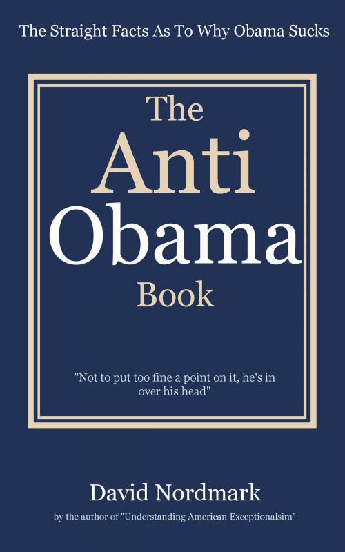 Cover of the book The Anti Obama Book: The Straight Facts As To Why Obama Sucks by David Nordmark, David Nordmark