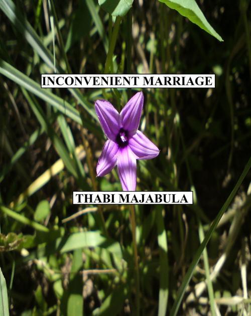 Cover of the book Inconvenient Marriage by Thabi Majabula, Thabi Majabula