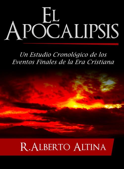 Cover of the book El Apocalipsis: Un estudio cronológico de los eventos finales de la Era Cristiana by Alberto Altina, Editorialimagen.com