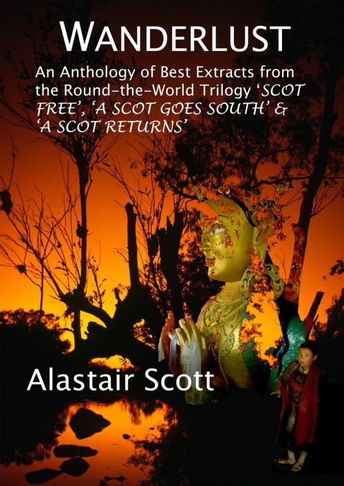 Cover of the book Wanderlust: an Anthology of Best Extracts from the Round-the-World Trilogy: Scot Free, A Scot Goes South & A Scot Returns by Alastair Scott, Alastair Scott