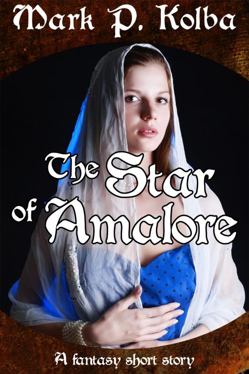 Cover of the book The Star of Amalore by Mark P. Kolba, Mark P. Kolba
