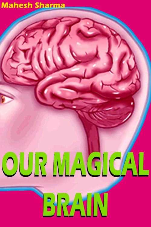 Cover of the book Our Magical Brain by Mahesh Dutt Sharma, Mahesh Dutt Sharma