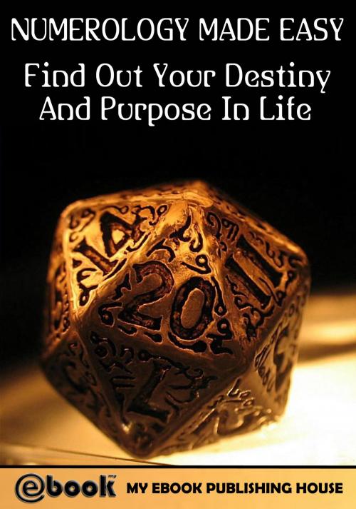 Cover of the book Numerology Made Easy: Find Out Your Destiny And Purpose In Life by My Ebook Publishing House, My Ebook Publishing House