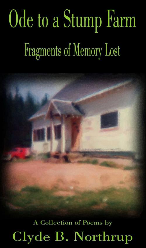 Cover of the book Ode to a Stump Farm: Fragments of Memory Lost by Clyde B Northrup, Clyde B Northrup