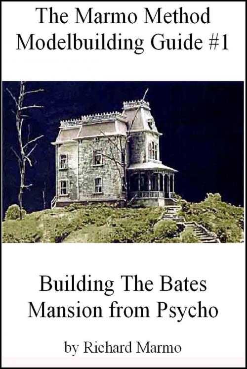 Cover of the book The Marmo Method Modelbuilding Guide #1: Building The Bates Mansion from Psycho by Richard Marmo, Rincom Productions