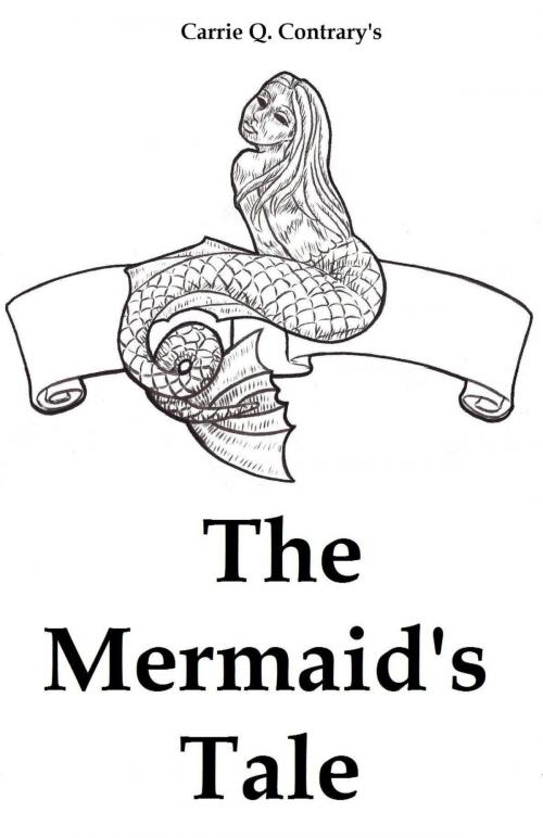 Cover of the book The Mermaid's Tale by Carrie Q. Contrary, Carrie Q. Contrary
