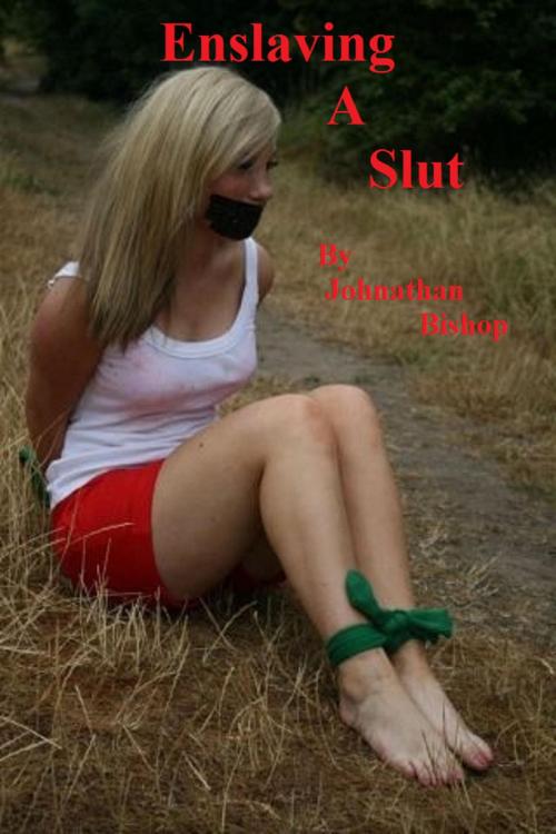 Cover of the book Enslaving a slut by Johnathan Bishop, Johnathan Bishop