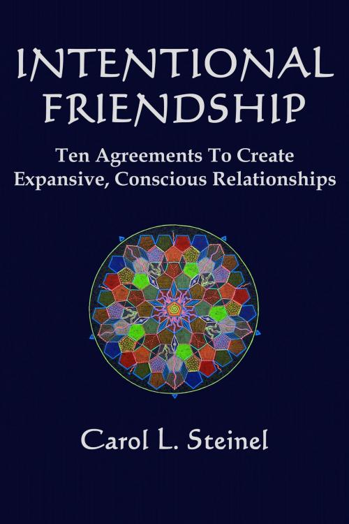 Cover of the book Intentional Friendship: Ten Agreements to Create Expansive, Conscious Relationships by Carol Steinel, Carol Steinel