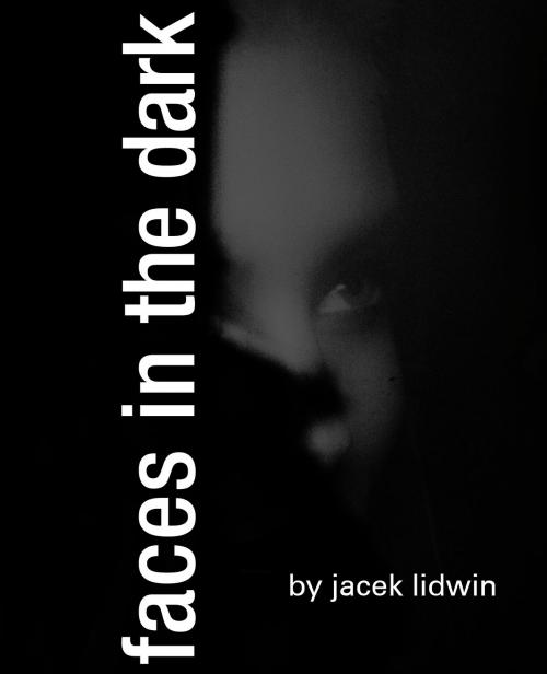 Cover of the book Faces in the Dark by Jacek Lidwin, Jacek Lidwin