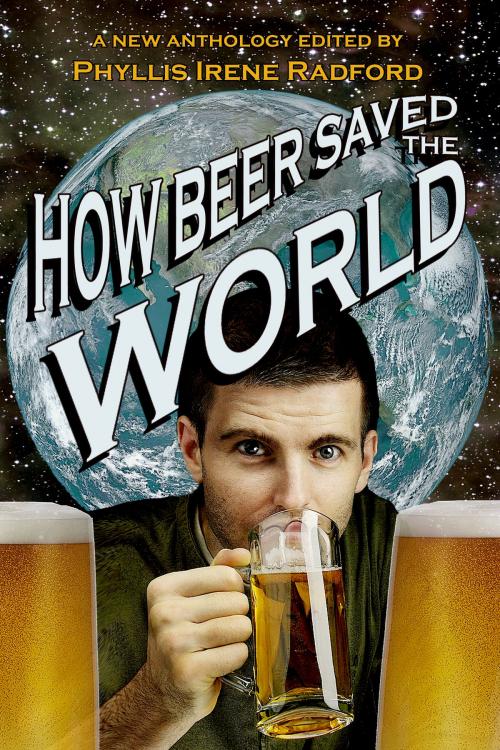 Cover of the book How Beer Saved the World by Phyllis Irene Radford, Sky Warrior Book Publishing/ Sky Warrior Books