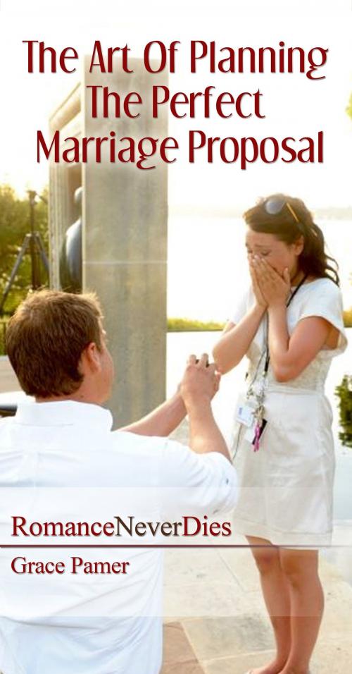 Cover of the book The Art Of Planning The Perfect Marriage Proposal by Grace Pamer, Grace Pamer