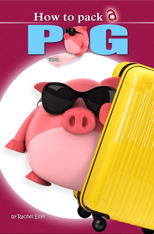 Cover of the book How To Pack A Pig by Rachel Ellyn, Rachel Ellyn