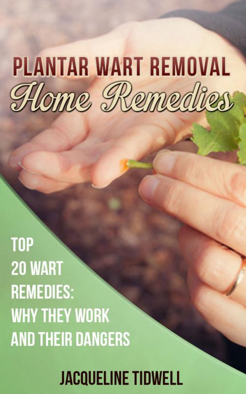Cover of the book Plantar Wart Removal Home Remedies: Top 20 Wart Remedies Why They Work and Their Dangers by Jacqueline Tidwell, Toy Surge Group