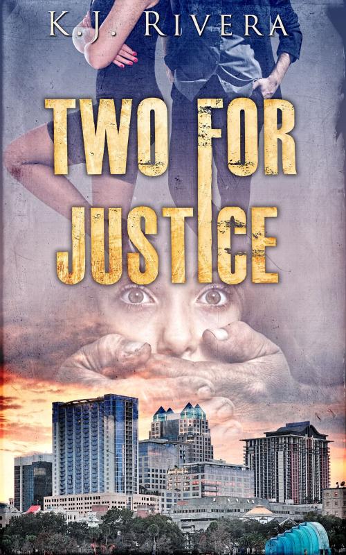 Cover of the book Two For Justice by K.J. Rivera, K.J. Rivera